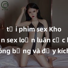 tải phim sex Kho truyện sex loạn luân cực kỳ nóng bỏng và đầy kích thích cho những tâm hồn đam mê cấm kỵ và đồng dâm