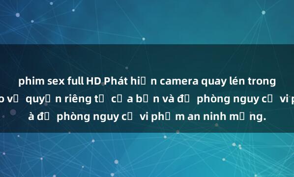 phim sex full HD Phát hiện camera quay lén trong khách sạn: Cách bảo vệ quyền riêng tư của bạn và đề phòng nguy cơ vi phạm an ninh mạng.
