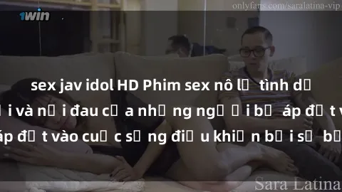 sex jav idol HD Phim sex nô lệ tình dục: Cuộc sống đen tối và nỗi đau của những người bị áp đặt vào cuộc sống điều khiển bởi sự bạo lực và hành hạ