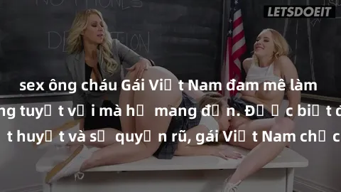 sex ông cháu Gái Việt Nam đam mê làm tình, những kỹ năng tuyệt vời mà họ mang đến. Được biết đến với sự nhiệt huyết và sự quyến rũ, gái Việt Nam chắc chắn sẽ làm cho bạn phấn khích và thỏa mãn.
