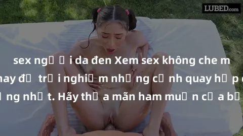 sex người da đen Xem sex không che miễn phí ngay hôm nay để trải nghiệm những cảnh quay hấp dẫn và nóng bỏng nhất. Hãy thỏa mãn ham muốn của bản thân với những video sex độc đáo và chất lượng cao.