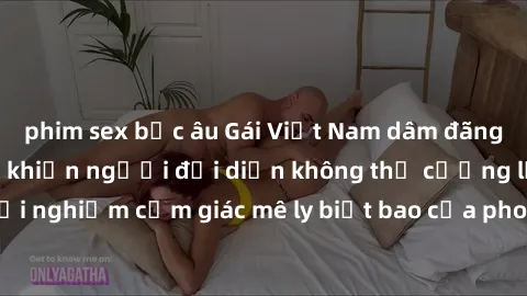 phim sex bắc âu Gái Việt Nam dâm đãng làm tình say đắm, khiến người đối diện không thể cưỡng lại được. Hãy trải nghiệm cảm giác mê ly biết bao của phong cách yêu đương đậm chất dân tộc!