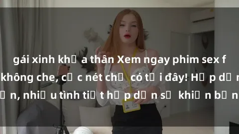gái xinh khỏa thân Xem ngay phim sex full HD đỉnh cao, không che, cực nét chỉ có tại đây! Hấp dẫn, nhiều tình tiết hấp dẫn sẽ khiến bạn thỏa mãn đắm say.