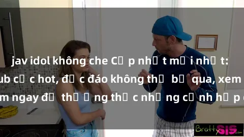 jav idol không che Cập nhật mới nhất: Top phim JAV Vietsub cực hot, độc đáo không thể bỏ qua, xem ngay để thưởng thức những cảnh hấp dẫn và đầy kích thích!