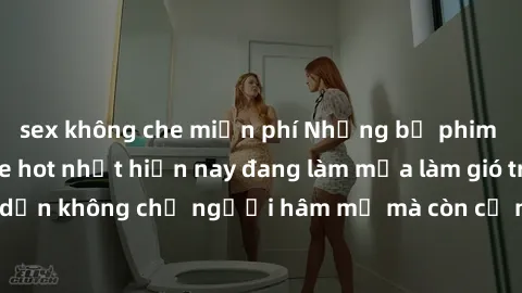 sex không che miễn phí Những bộ phim JAV idol không che hot nhất hiện nay đang làm mưa làm gió trên mạng, hấp dẫn không chỉ người hâm mộ mà còn cả những ai mới tìm hiểu về thể loại này!