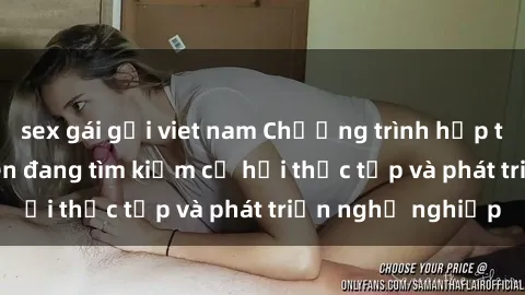 sex gái gọi viet nam Chương trình hợp tác JAV cho sinh viên đang tìm kiếm cơ hội thực tập và phát triển nghề nghiệp
