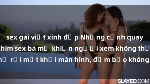 sex gái việt xinh đẹp Những cảnh quay nóng bỏng trong phim sex bà mẹ khiến người xem không thể rời mắt khỏi màn hình, đảm bảo không làm bạn thất vọng!