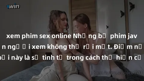 xem phim sex online Những bộ phim jav SM không che khiến người xem không thể rời mắt. Điểm nổi bật của thể loại này là sự tinh tế trong cách thể hiện cảm xúc và sự hấp dẫn của những cảnh quay.