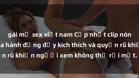 gái mỹ sex việt nam Cập nhật clip nóng BDSM: Những pha hành động đầy kích thích và quyến rũ khiến người xem không thể rời mắt. Đừng bỏ lỡ!