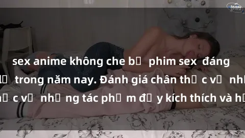 sex anime không che bộ phim sex  đáng xem không thể bỏ lỡ trong năm nay. Đánh giá chân thực về những tác phẩm đầy kích thích và hấp dẫn này.