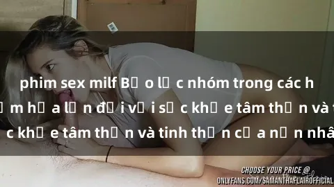 phim sex milf Bạo lực nhóm trong các hành vi tình dục: Hiểm họa lớn đối với sức khỏe tâm thần và tinh thần của nạn nhân.