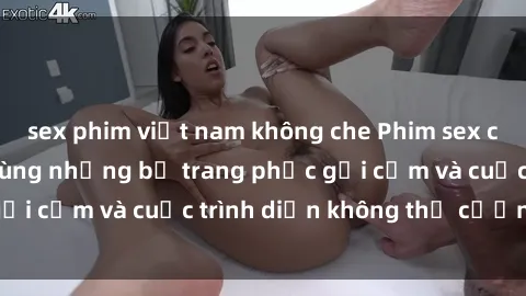 sex phim việt nam không che Phim sex cosplay: Giấc mơ  cùng những bộ trang phục gợi cảm và cuộc trình diễn không thể cưỡng lại!