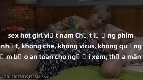 sex hot girl việt nam Chất lượng phim sex cập nhật mới nhất, không che, không virus, không quảng cáo, đảm bảo an toàn cho người xem, thỏa mãn nhu cầu tình dục của bạn.