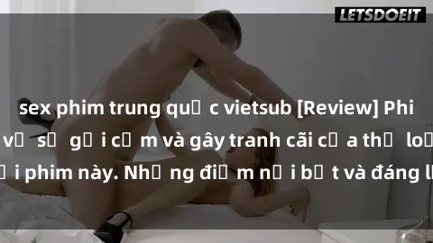 sex phim trung quốc vietsub [Review] Phim sex loli: Đánh giá về sự gợi cảm và gây tranh cãi của thể loại phim này. Những điểm nổi bật và đáng lưu ý khi xem phim loli.