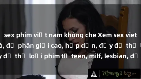 sex phim việt nam không che Xem sex vietsub miễn phí tại nhà, độ phân giải cao, hấp dẫn, đầy đủ thể loại phim từ teen, milf, lesbian, đến hentai và jav.