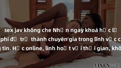 sex jav không che Nhận ngay khoá học lập trình Java miễn phí để trở thành chuyên gia trong lĩnh vực công nghệ thông tin. Học online, linh hoạt với thời gian, không giới hạn địa điểm. Đăng ký ngay!