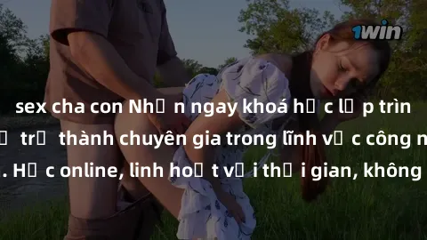 sex cha con Nhận ngay khoá học lập trình Java miễn phí để trở thành chuyên gia trong lĩnh vực công nghệ thông tin. Học online, linh hoạt với thời gian, không giới hạn địa điểm. Đăng ký ngay!