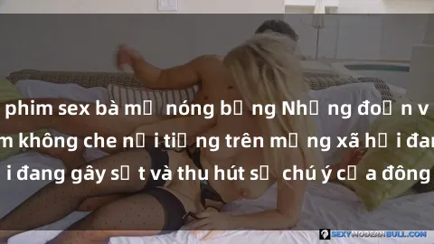 phim sex bà mẹ nóng bỏng Những đoạn video sex Việt Nam không che nổi tiếng trên mạng xã hội đang gây sốt và thu hút sự chú ý của đông đảo người xem.