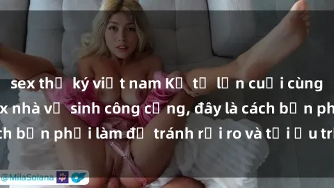 sex thư ký việt nam Kể từ lần cuối cùng bạn thực hành sex nhà vệ sinh công cộng, đây là cách bạn phải làm để tránh rủi ro và tối ưu trải nghiệm.