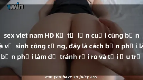 sex viet nam HD Kể từ lần cuối cùng bạn thực hành sex nhà vệ sinh công cộng, đây là cách bạn phải làm để tránh rủi ro và tối ưu trải nghiệm.