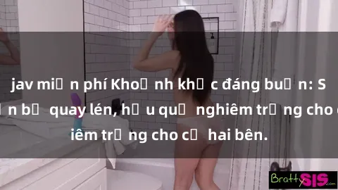 jav miễn phí Khoảnh khắc đáng buồn: Sex khách sạn bị quay lén, hậu quả nghiêm trọng cho cả hai bên.
