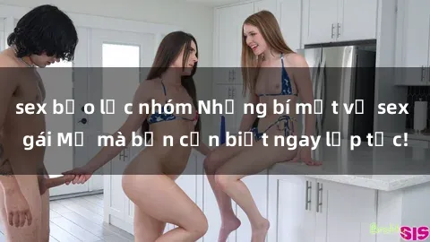 sex bạo lực nhóm Những bí mật về sex gái Mỹ mà bạn cần biết ngay lập tức!