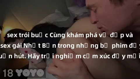 sex trói buộc Cùng khám phá vẻ đẹp và sức gợi cảm của sex gái Nhật Bản trong những bộ phim đầy nghệ thuật và cuốn hút. Hãy trải nghiệm cảm xúc đầy mới mẻ và sống động từ những cảnh quay tinh tế và quy