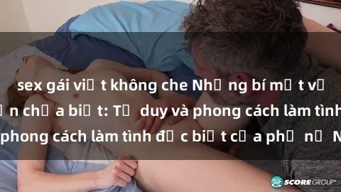 sex gái việt không che Những bí mật về sex gái Nga mà bạn chưa biết: Tư duy và phong cách làm tình đặc biệt của phụ nữ Nga