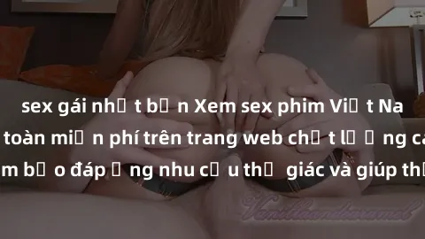 sex gái nhật bản Xem sex phim Việt Nam không che hoàn toàn miễn phí trên trang web chất lượng cao. Đảm bảo đáp ứng nhu cầu thị giác và giúp thỏa mãn mong muốn của bạn.