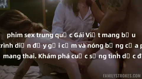 phim sex trung quốc Gái Việt mang bầu và làm tình: Màn trình diễn đầy gợi cảm và nóng bỏng của phụ nữ mang thai. Khám phá cuộc sống tình dục đầy hấp dẫn và mới lạ của họ!