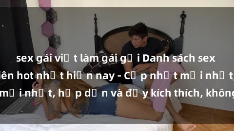 sex gái việt làm gái gọi Danh sách sex gái Việt Nam sinh viên hot nhất hiện nay - Cập nhật mới nhất, hấp dẫn và đầy kích thích, không thể bỏ qua!