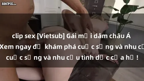 clip sex [Vietsub] Gái mại dâm châu Á hấp dẫn đến đâu? Xem ngay để khám phá cuộc sống và nhu cầu tình dục của họ!