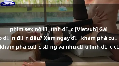 phim sex nô lệ tình dục [Vietsub] Gái mại dâm châu Á hấp dẫn đến đâu? Xem ngay để khám phá cuộc sống và nhu cầu tình dục của họ!