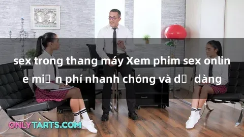 sex trong thang máy Xem phim sex online miễn phí nhanh chóng và dễ dàng