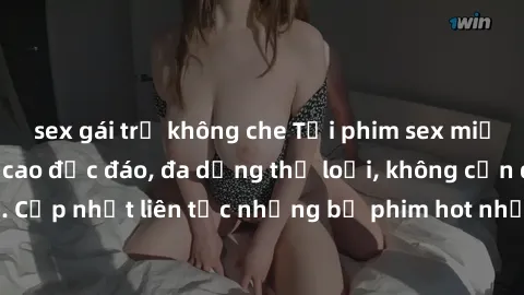 sex gái trẻ không che Tải phim sex miễn phí chất lượng cao độc đáo, đa dạng thể loại, không cần đăng ký tài khoản. Cập nhật liên tục những bộ phim hot nhất trên thị trường. Sự lựa chọn hàng đầu cho ng