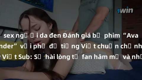 sex người da đen Đánh giá bộ phim “Avatar: The Last Airbender” với phụ đề tiếng Việt chuẩn chỉnh từ nhóm Jav Việt Sub: Sự hài lòng từ fan hâm mộ và những điểm đáng chú ý trong bộ phim.