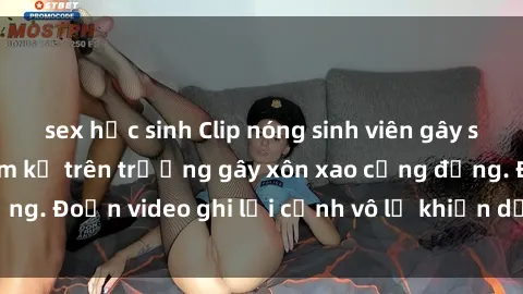 sex học sinh Clip nóng sinh viên gây sốc: Hành động cấm kỵ trên trường gây xôn xao cộng đồng. Đoạn video ghi lại cảnh vô lễ khiến dư luận bức xúc.