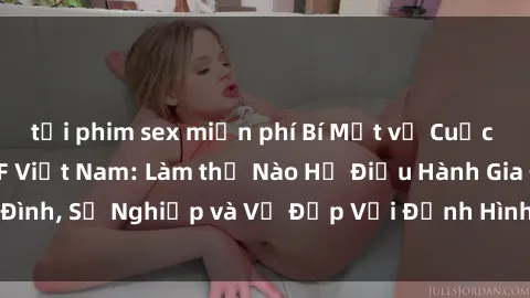 tải phim sex miễn phí Bí Mật về Cuộc Sống Của Các MILF Việt Nam: Làm thế Nào Họ Điều Hành Gia Đình, Sự Nghiệp và Vẻ Đẹp Với Định Hình Văn Hóa Đương Đại