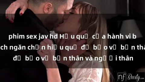 phim sex jav hd Hậu quả của hành vi bạo dâm sex và cách ngăn chặn hiệu quả để bảo vệ bản thân và người thân