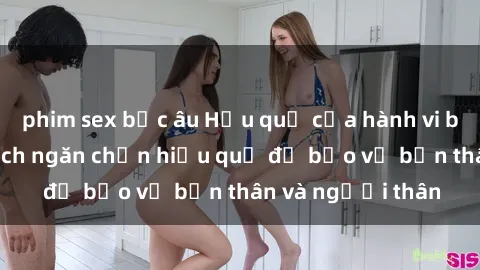 phim sex bắc âu Hậu quả của hành vi bạo dâm sex và cách ngăn chặn hiệu quả để bảo vệ bản thân và người thân