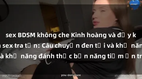 sex BDSM không che Kinh hoàng và đầy kích thích với phim sex tra tấn: Câu chuyện đen tối và khả năng đánh thức bản năng tiềm ẩn trong con người