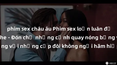 phim sex châu âu Phim sex loạn luân đầy kích thích không che - Đón chờ những cảnh quay nóng bỏng với những cặp đôi không ngại hãm hiếp gia đình trong lòng
