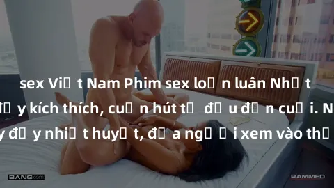 sex Việt Nam Phim sex loạn luân Nhật Bản: Hành động đầy kích thích, cuốn hút từ đầu đến cuối. Những cảnh quay đầy nhiệt huyết, đưa người xem vào thế giới độc đáo của tình thân. Đừng bỏ lỡ!