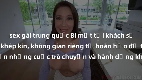 sex gái trung quốc Bí mật tại khách sạn: Phòng quay lén khép kín, không gian riêng tư hoàn hảo để thực hiện những cuộc trò chuyện và hành động không bị người khác phát hiện.