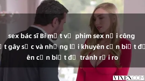 sex bác sĩ Bí mật về phim sex nơi công cộng: Sự thật gây sốc và những lời khuyên cần biết để tránh rủi ro