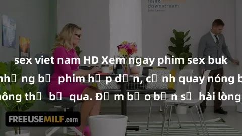 sex viet nam HD Xem ngay phim sex bukkake hàng đầu với những bộ phim hấp dẫn, cảnh quay nóng bỏng không thể bỏ qua. Đảm bảo bạn sẽ hài lòng với trải nghiệm mới lạ này!