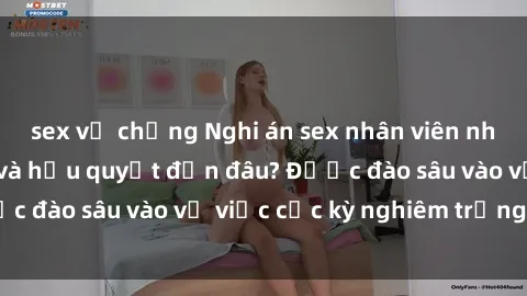 sex vợ chồng Nghi án sex nhân viên nhà hàng: Hậu quả và hậu quyết đến đâu? Được đào sâu vào vụ việc cực kỳ nghiêm trọng này.