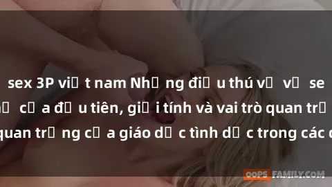sex 3P việt nam Những điều thú vị về sex ở Bắc Âu: Sự mở cửa đầu tiên, giới tính và vai trò quan trọng của giáo dục tình dục trong các quốc gia này.