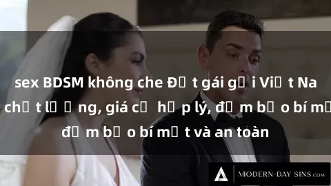 sex BDSM không che Đặt gái gọi Việt Nam: Dịch vụ chất lượng, giá cả hợp lý, đảm bảo bí mật và an toàn