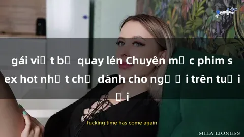 gái việt bị quay lén Chuyên mục phim sex hot nhất chỉ dành cho người trên tuổi